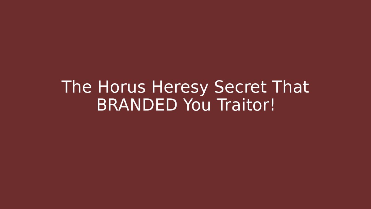 The Horus Heresy Secret That BRANDED You Traitor!