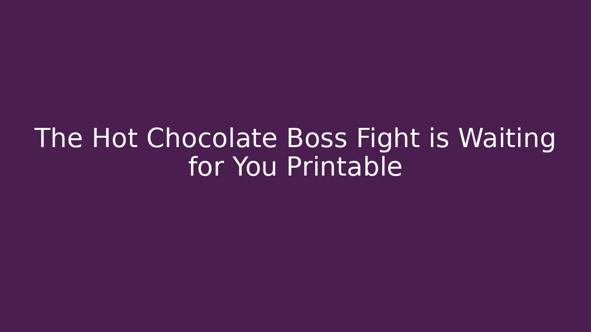 The Hot Chocolate Boss Fight is Waiting for You Printable