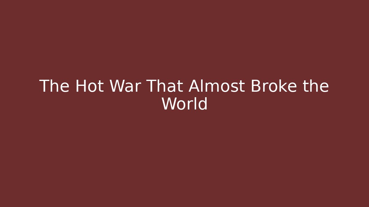 The Hot War That Almost Broke the World - Critter Realm