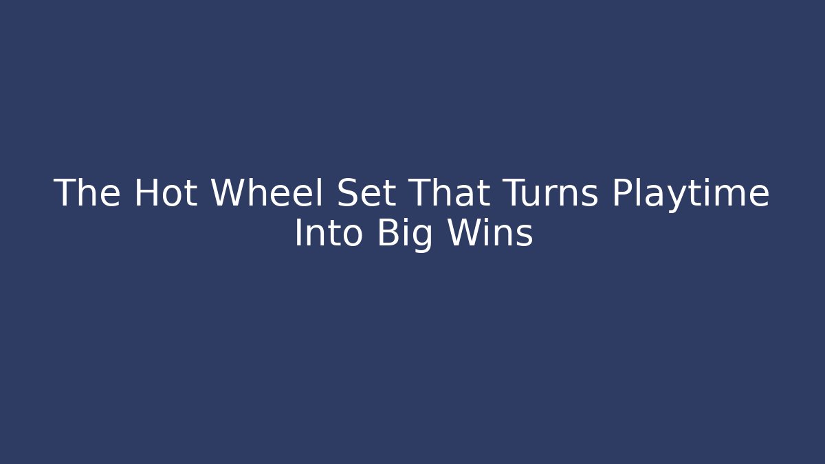 The Hot Wheel Set That Turns Playtime Into Big Wins