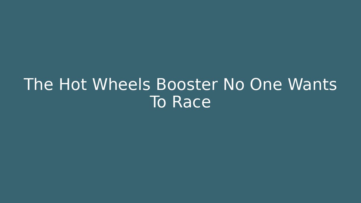 The Hot Wheels Booster No One Wants To Race