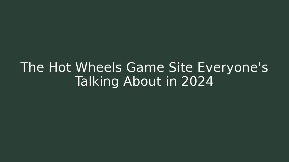 The Hot Wheels Game Site Everyone's Talking About in 2024 - Critter Realm