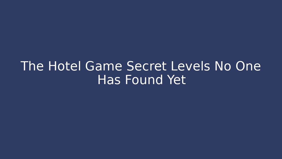 The Hotel Game Secret Levels No One Has Found Yet - Critter Realm