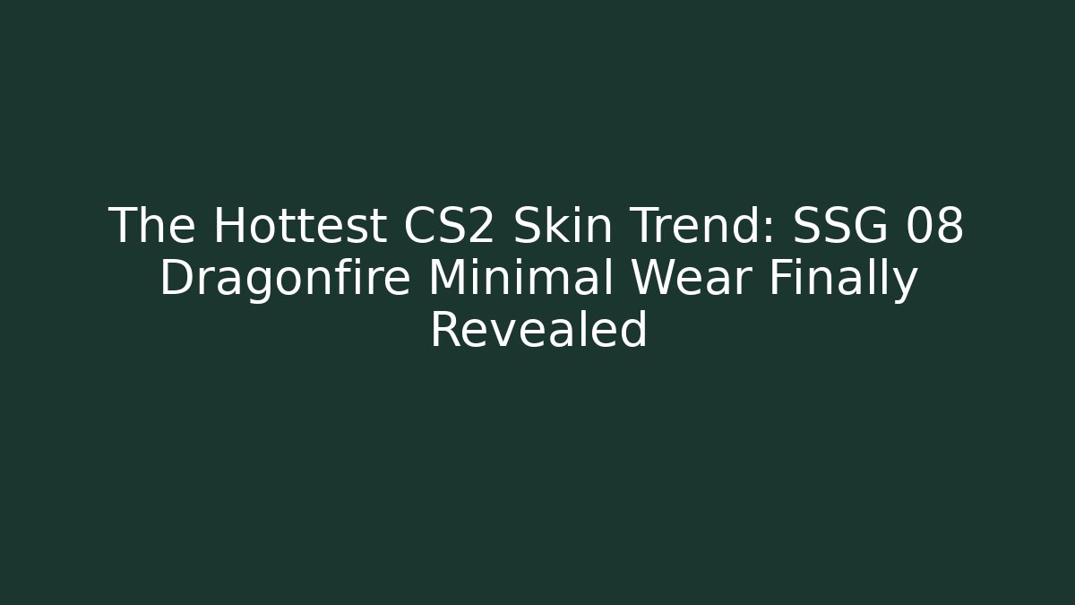 The Hottest CS2 Skin Trend: SSG 08 Dragonfire Minimal Wear Finally Revealed