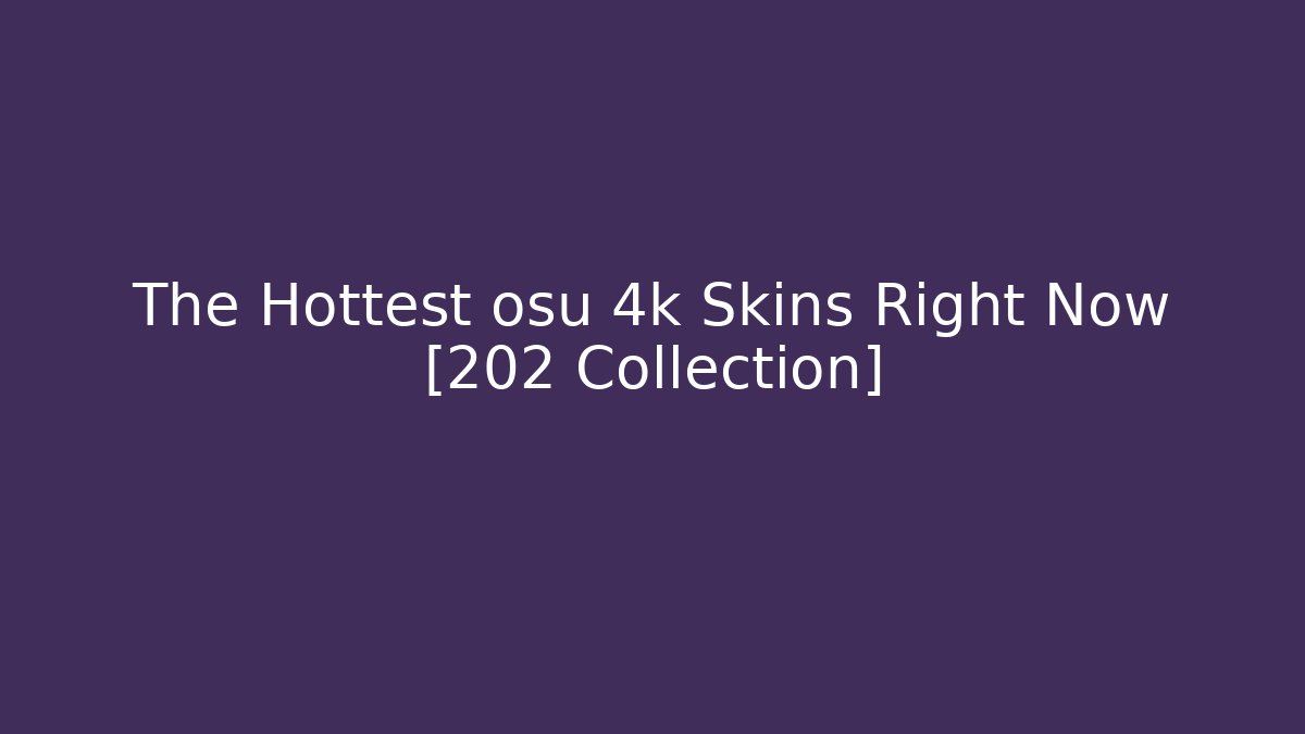 The Hottest osu 4k Skins Right Now [202 Collection]