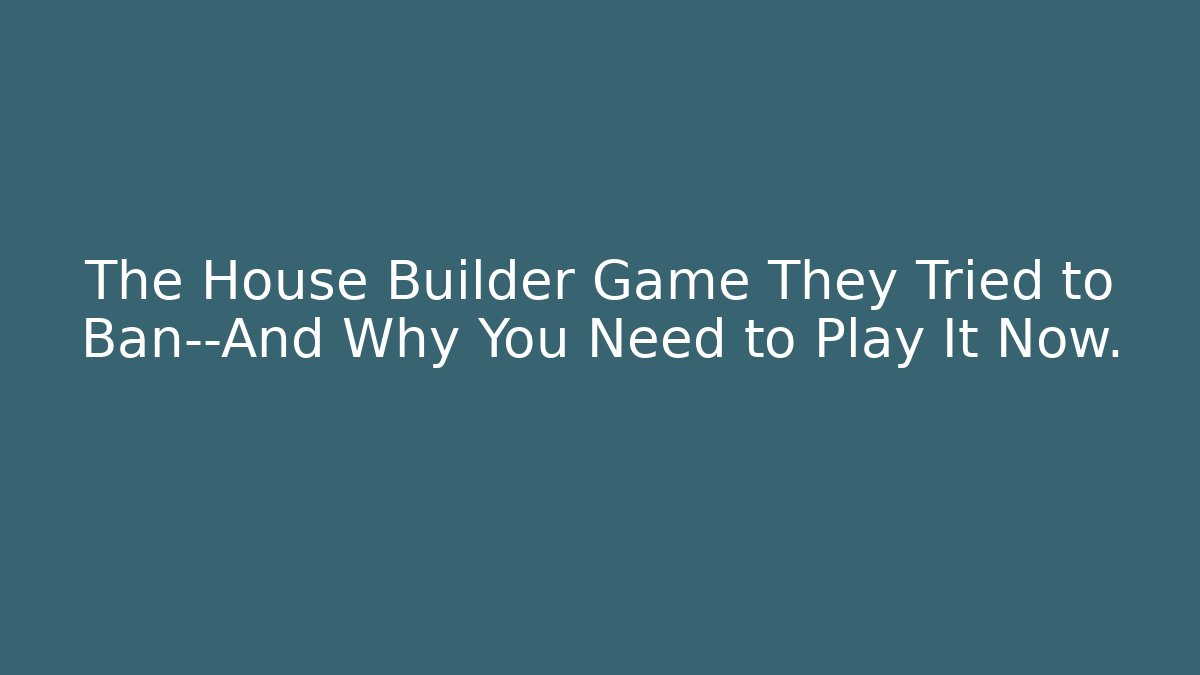 The House Builder Game They Tried to Ban—And Why You Need to Play It Now.