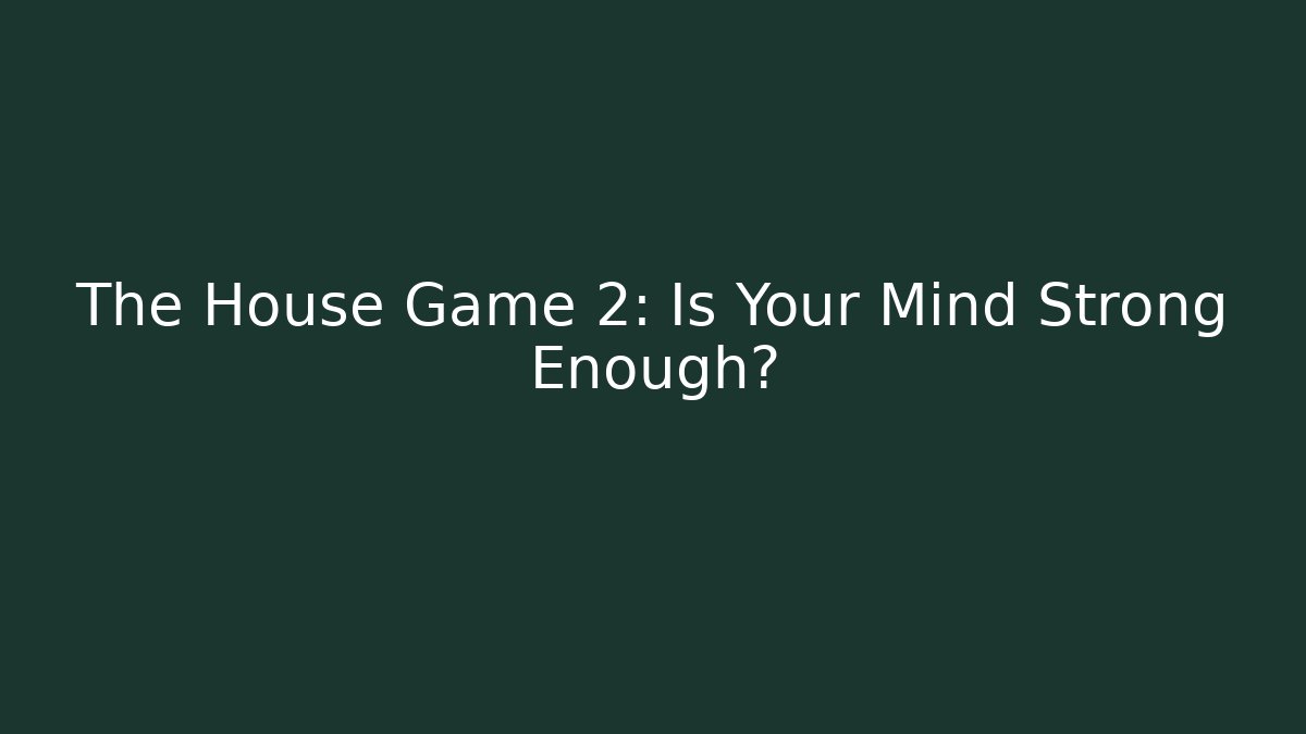 The House Game 2: Is Your Mind Strong Enough?