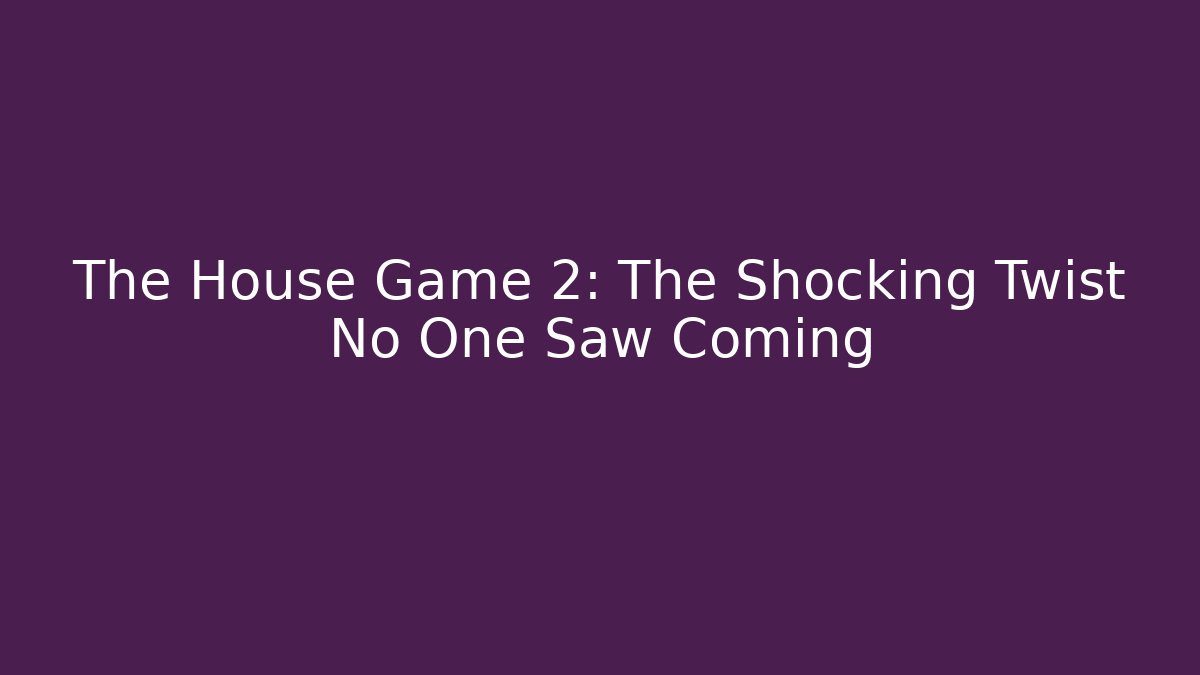 The House Game 2: The Shocking Twist No One Saw Coming