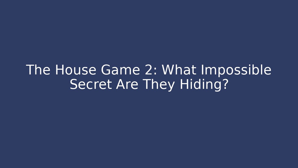 The House Game 2: What Impossible Secret Are They Hiding?