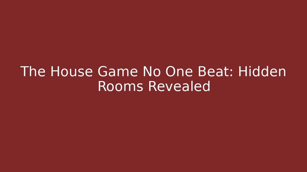 The House Game No One Beat: Hidden Rooms Revealed