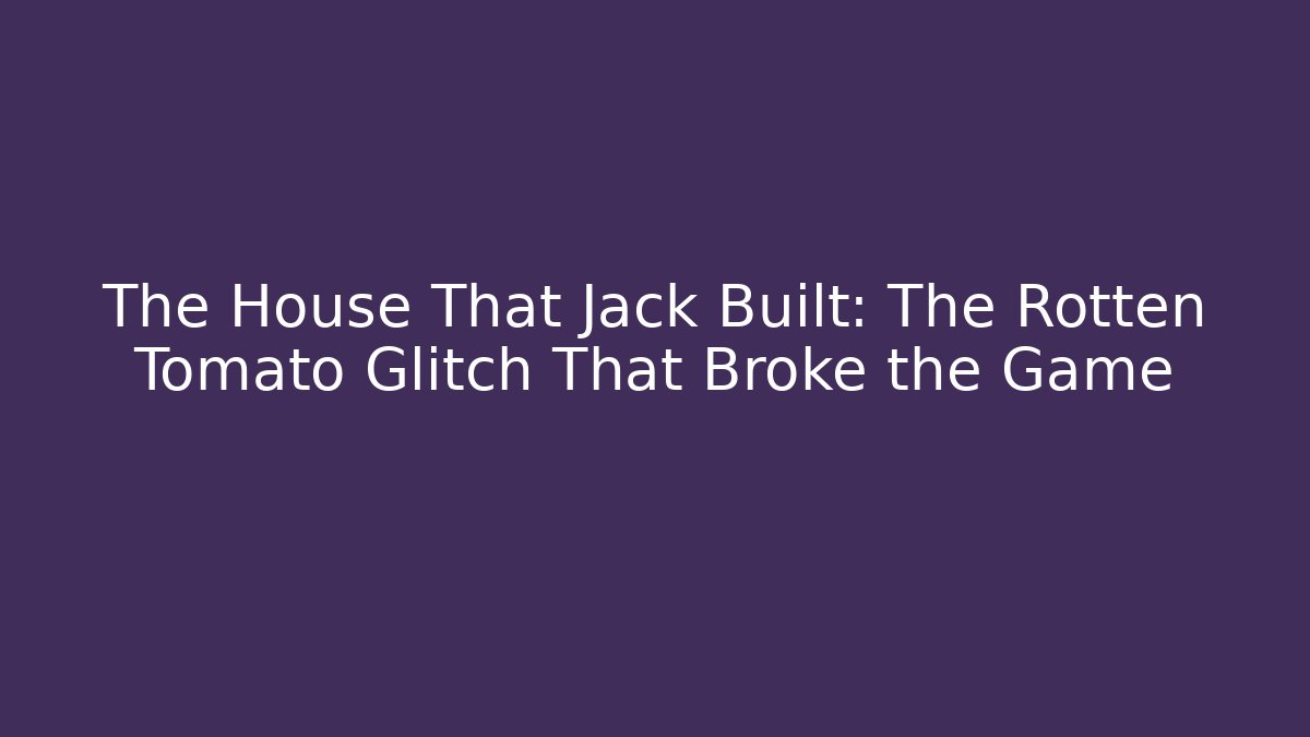The House That Jack Built: The Rotten Tomato Glitch That Broke the Game