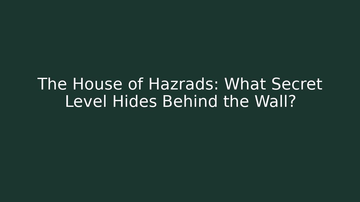 The House of Hazrads: What Secret Level Hides Behind the Wall?