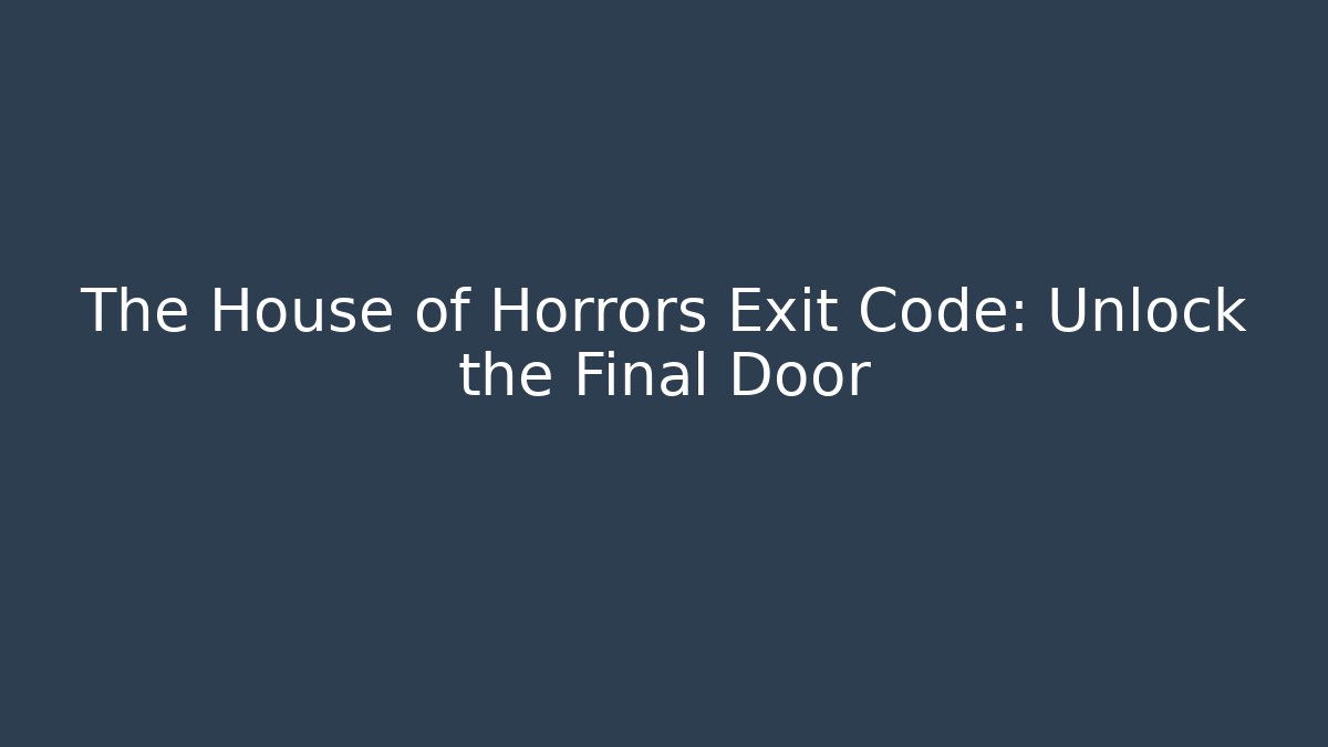 The House of Horrors Exit Code: Unlock the Final Door