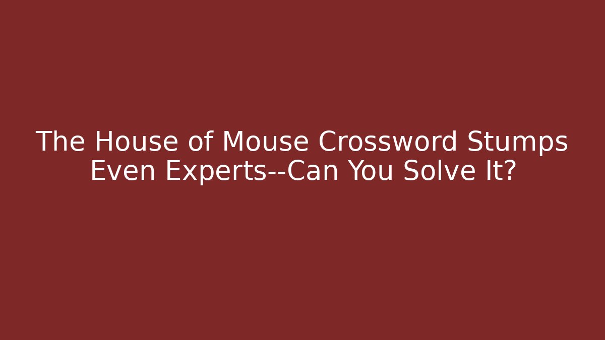 The House of Mouse Crossword Stumps Even Experts—Can You Solve It?
