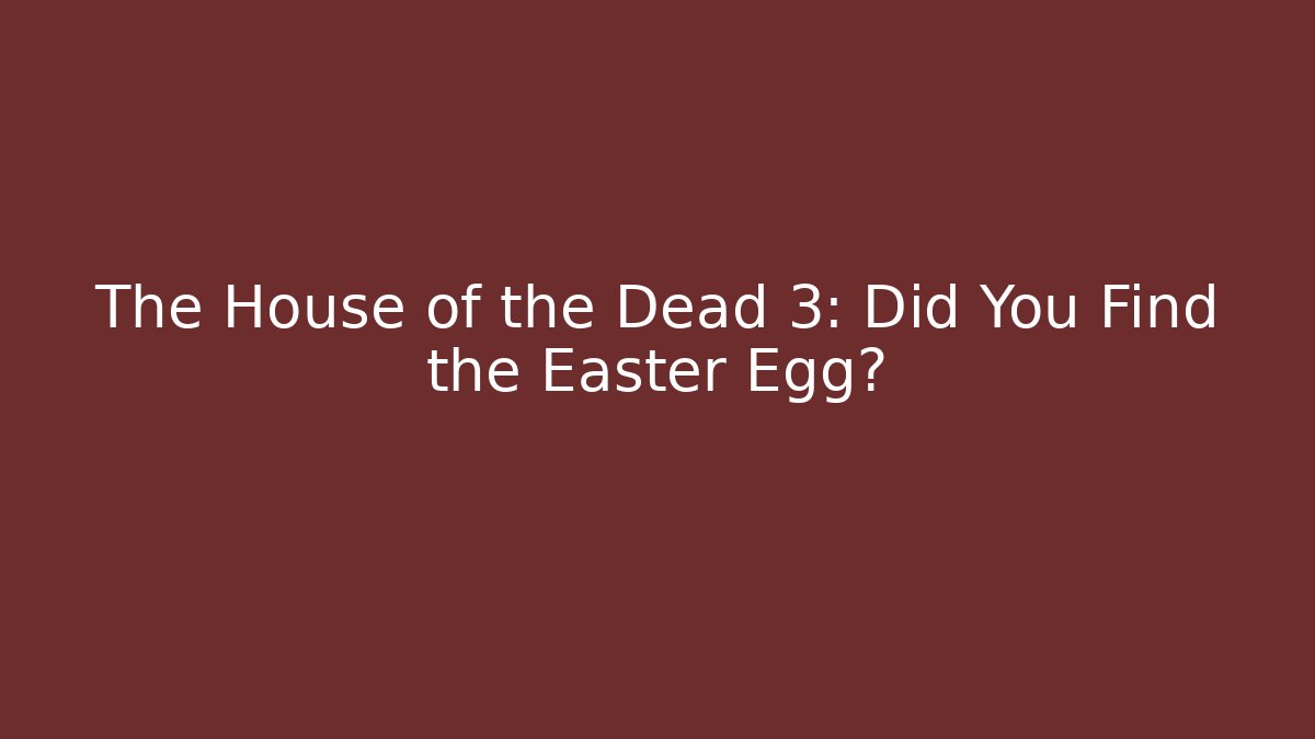The House of the Dead 3: Did You Find the Easter Egg?