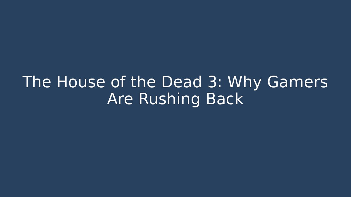 The House of the Dead 3: Why Gamers Are Rushing Back