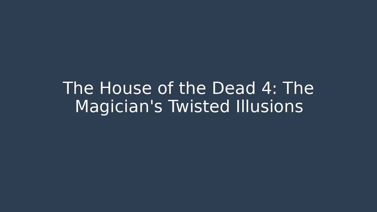 The House of the Dead 4: The Magician's Twisted Illusions