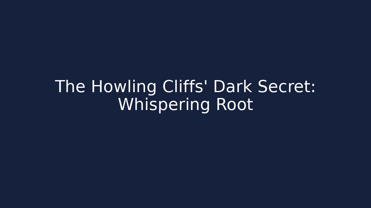 The Howling Cliffs' Dark Secret: Whispering Root