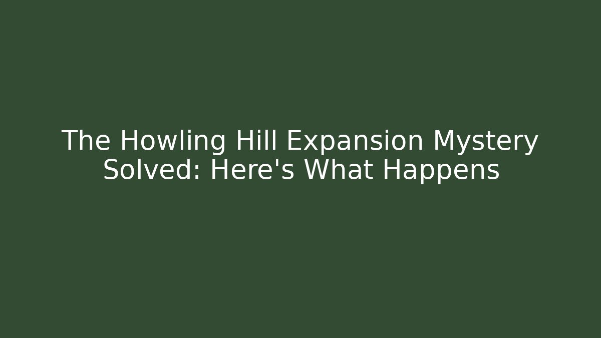 The Howling Hill Expansion Mystery Solved: Here's What Happens