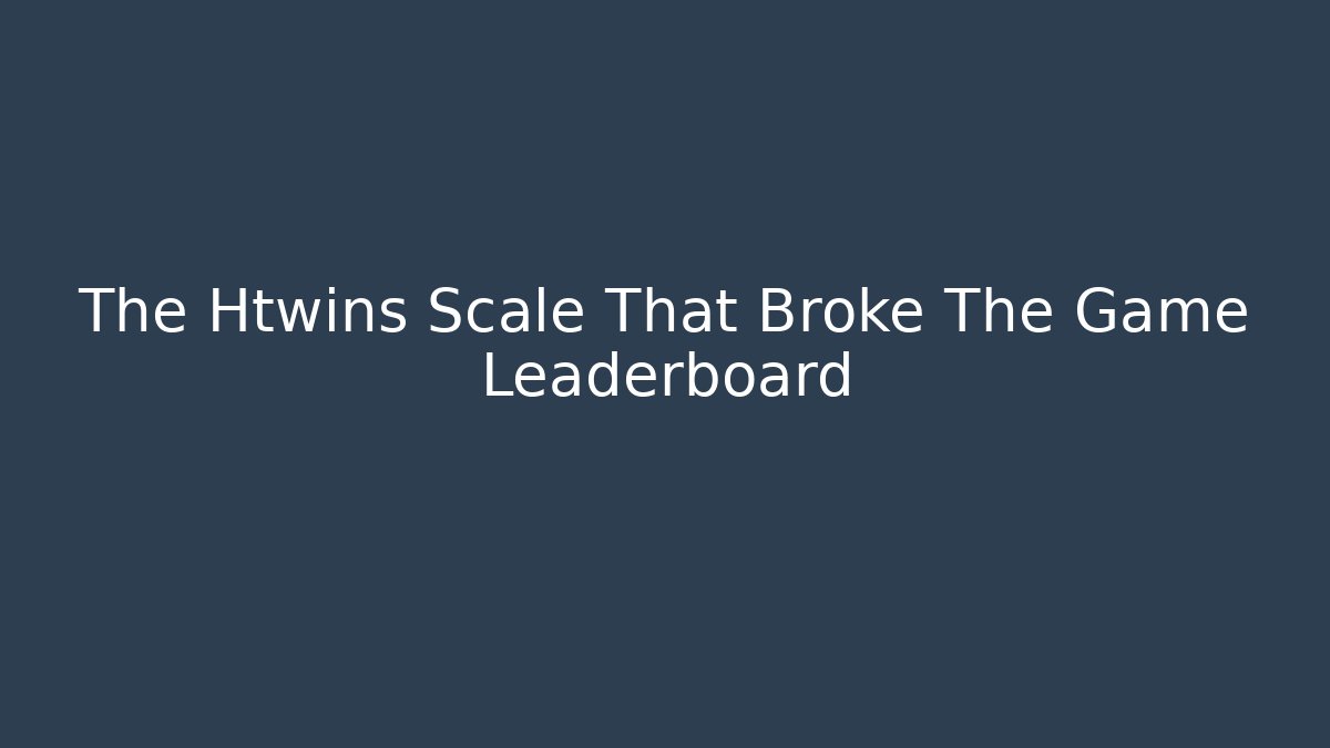 The Htwins Scale That Broke The Game Leaderboard - Critter Realm