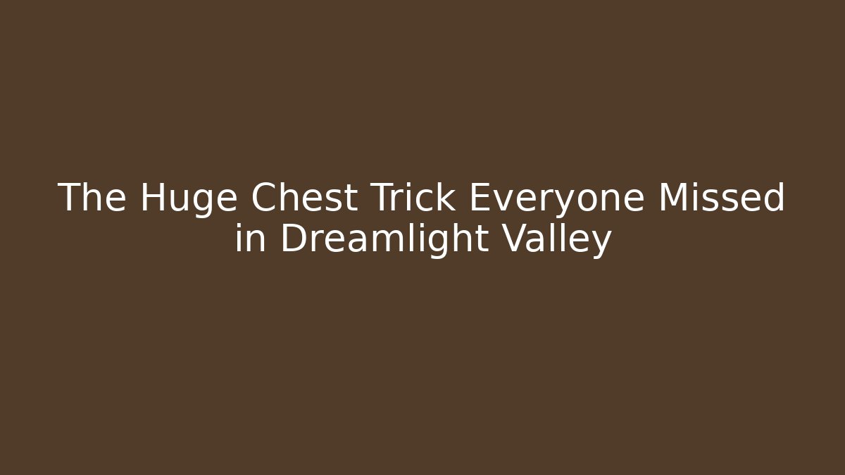 The Huge Chest Trick Everyone Missed in Dreamlight Valley