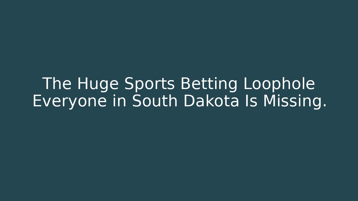The Huge Sports Betting Loophole Everyone in South Dakota Is Missing.