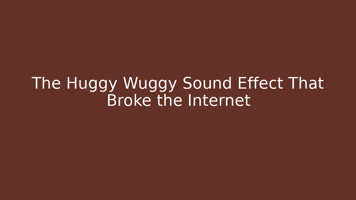The Huggy Wuggy Sound Effect That Broke the Internet