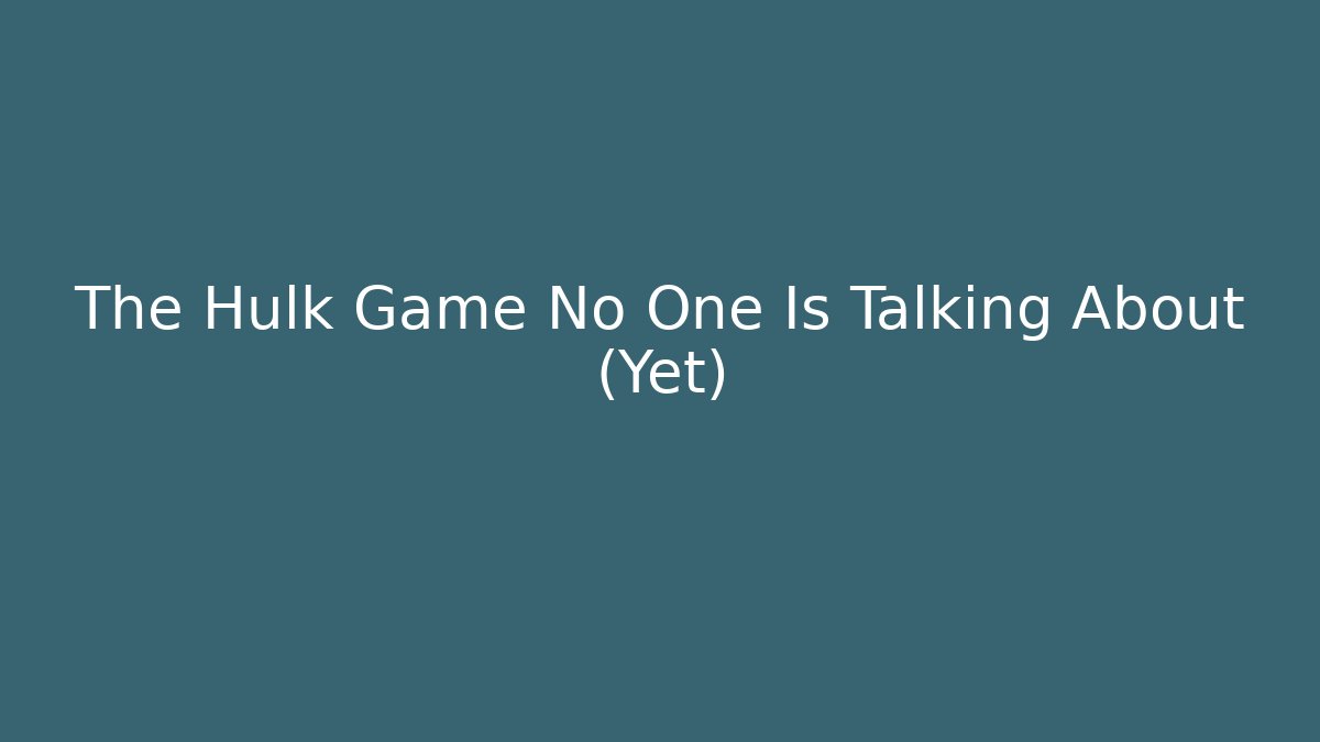 The Hulk Game No One Is Talking About (Yet)
