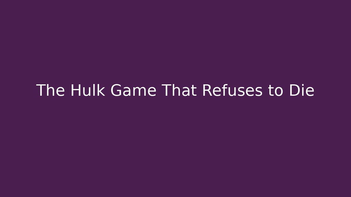 The Hulk Game That Refuses to Die