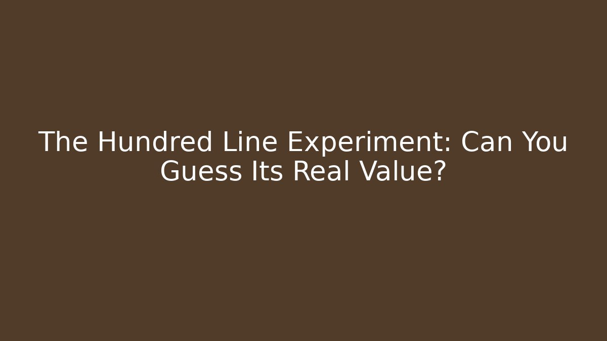 The Hundred Line Experiment: Can You Guess Its Real Value?