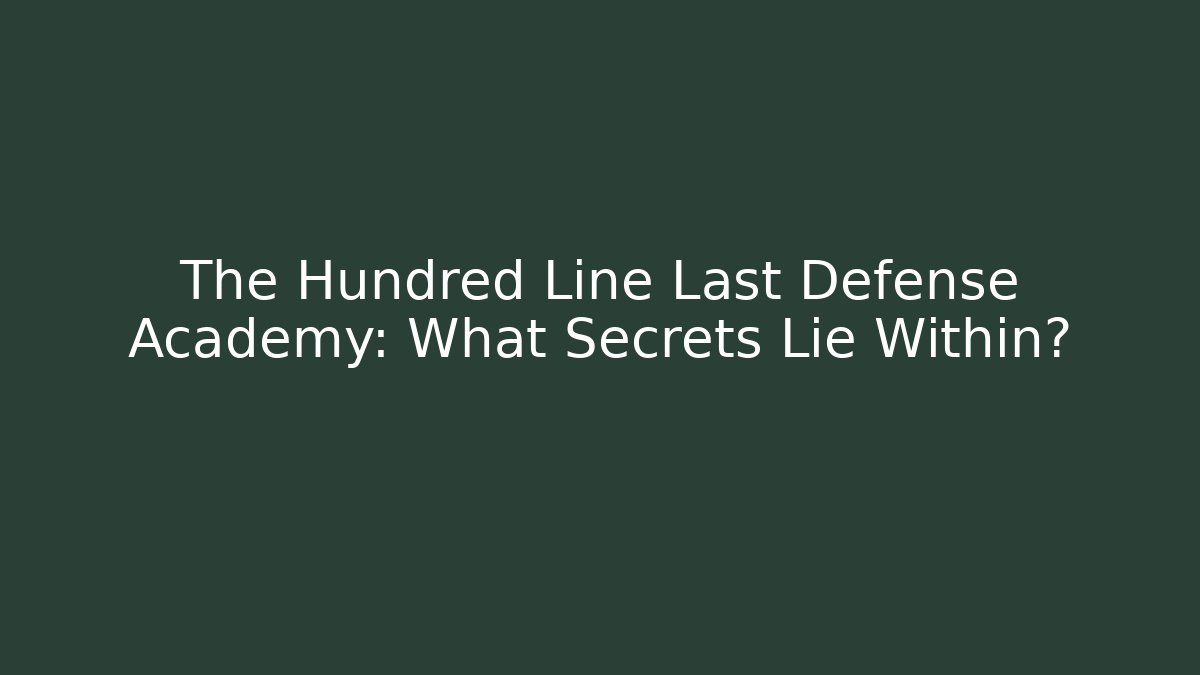 The Hundred Line Last Defense Academy: What Secrets Lie Within?