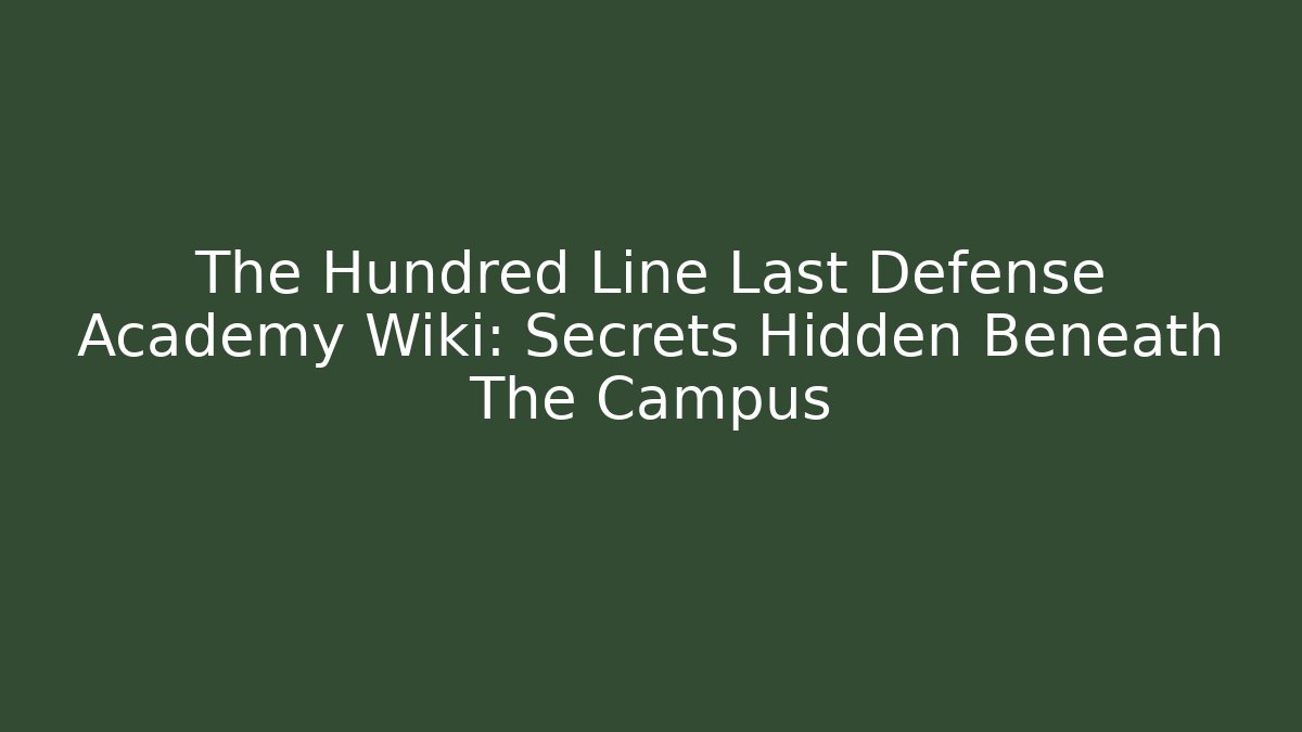 The Hundred Line Last Defense Academy Wiki: Secrets Hidden Beneath The Campus