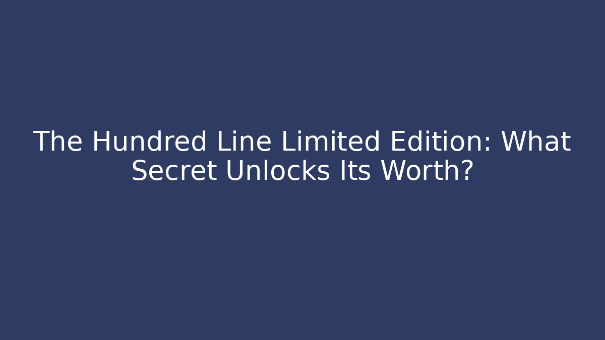 The Hundred Line Limited Edition: What Secret Unlocks Its Worth?