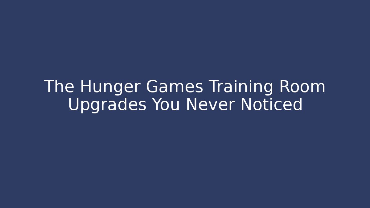 The Hunger Games Training Room Upgrades You Never Noticed