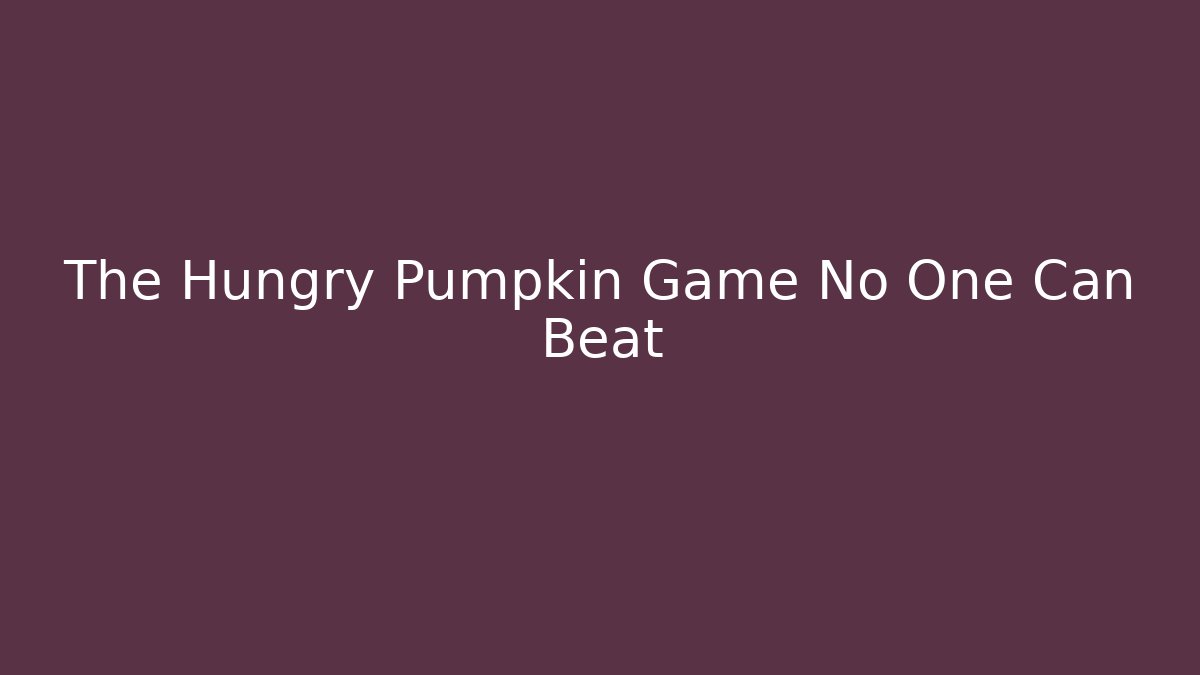 The Hungry Pumpkin Game No One Can Beat