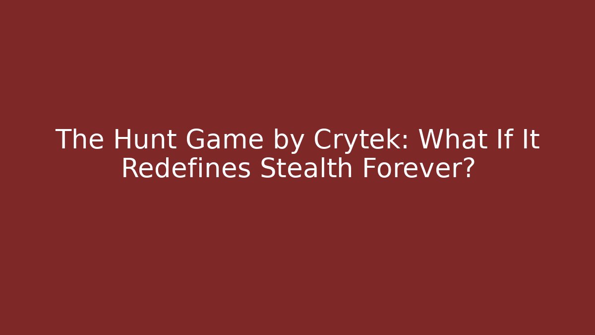 The Hunt Game by Crytek: What If It Redefines Stealth Forever?