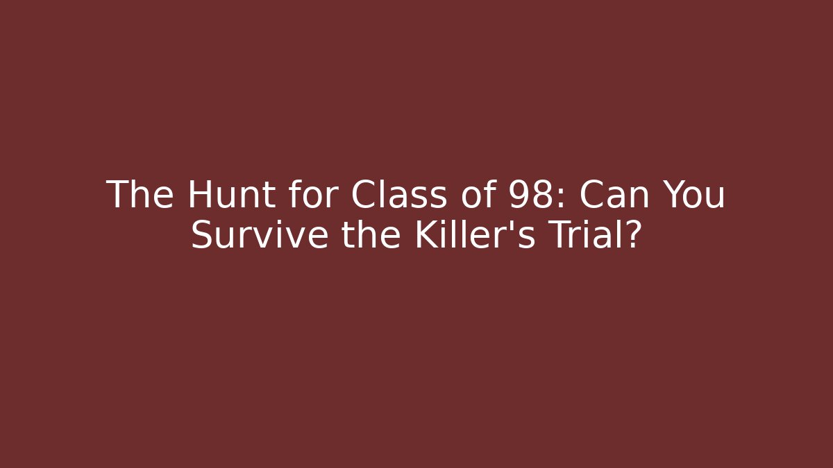 The Hunt for Class of 98: Can You Survive the Killer's Trial?