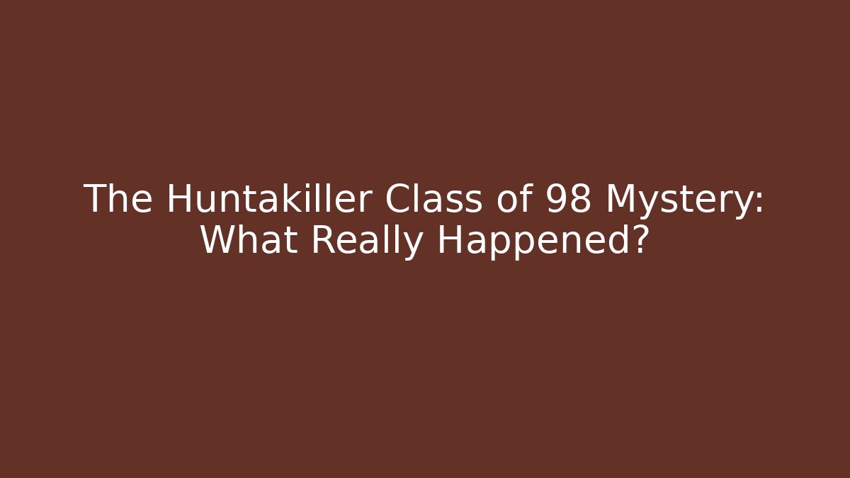 The Huntakiller Class of 98 Mystery: What Really Happened?