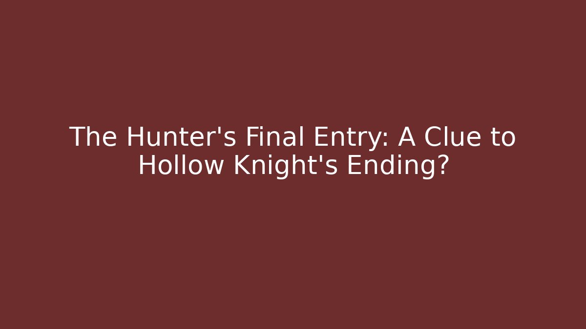 The Hunter's Final Entry: A Clue to Hollow Knight's Ending?