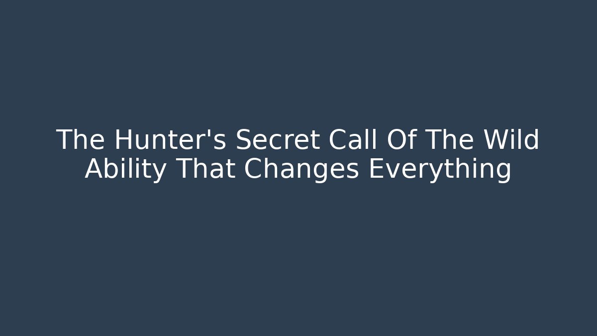 The Hunter's Secret Call Of The Wild Ability That Changes Everything