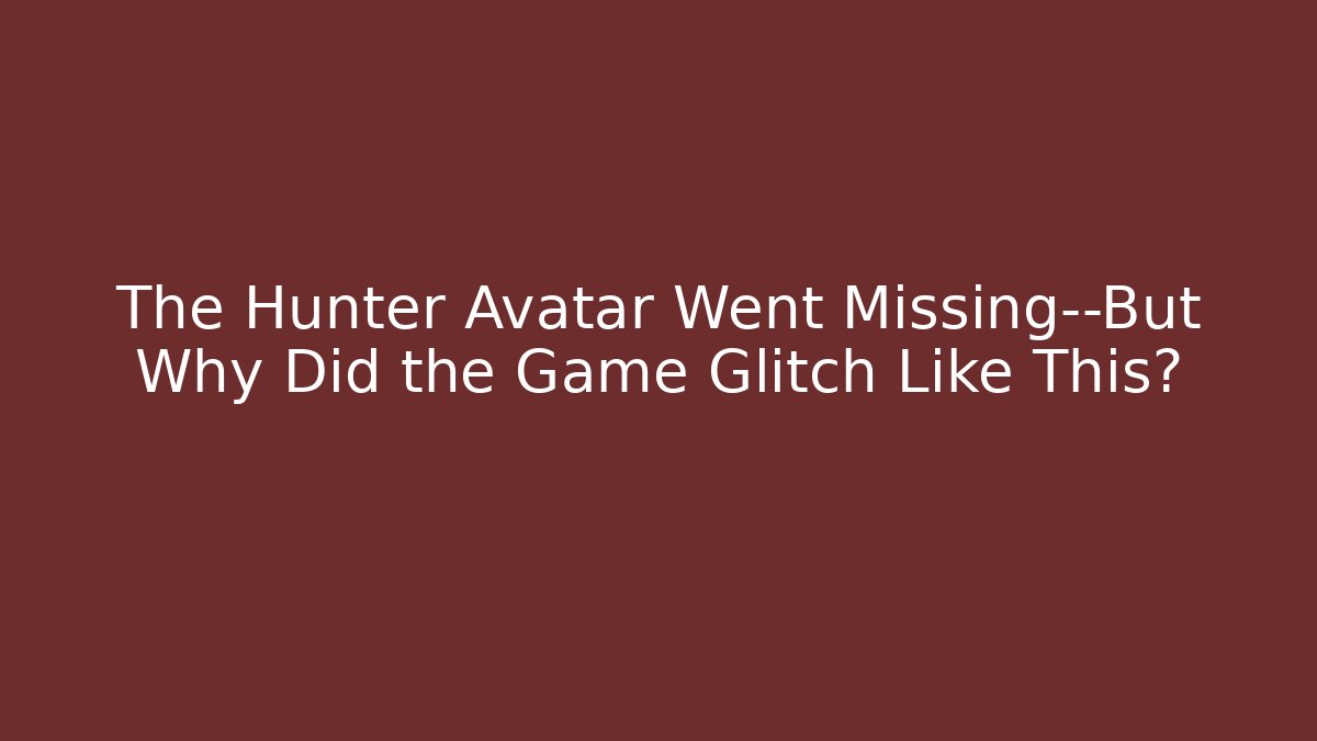The Hunter Avatar Went Missing—But Why Did the Game Glitch Like This?