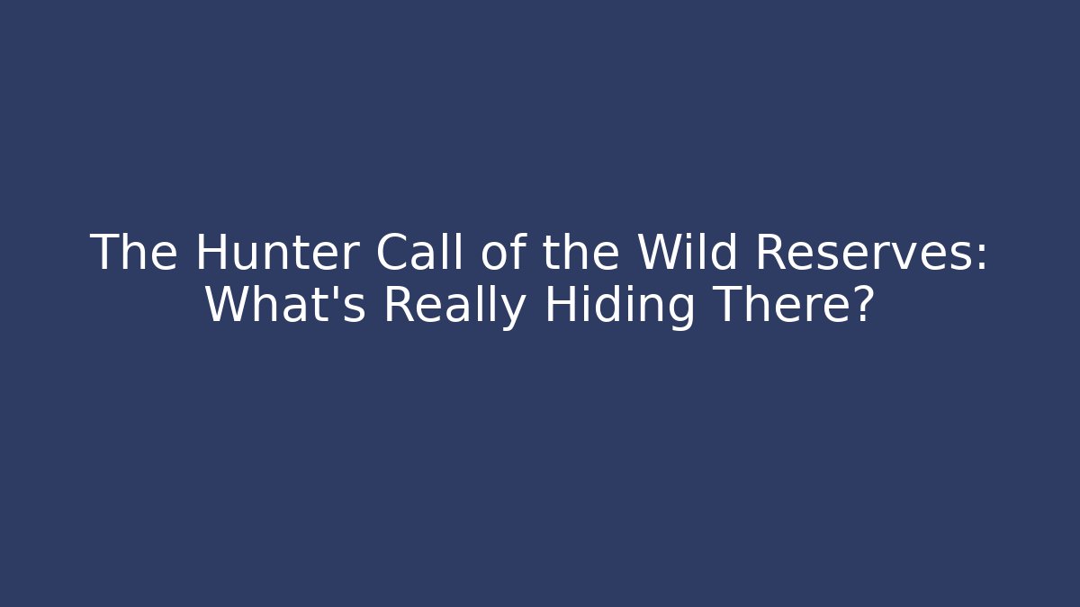 The Hunter Call of the Wild Reserves: What's Really Hiding There?