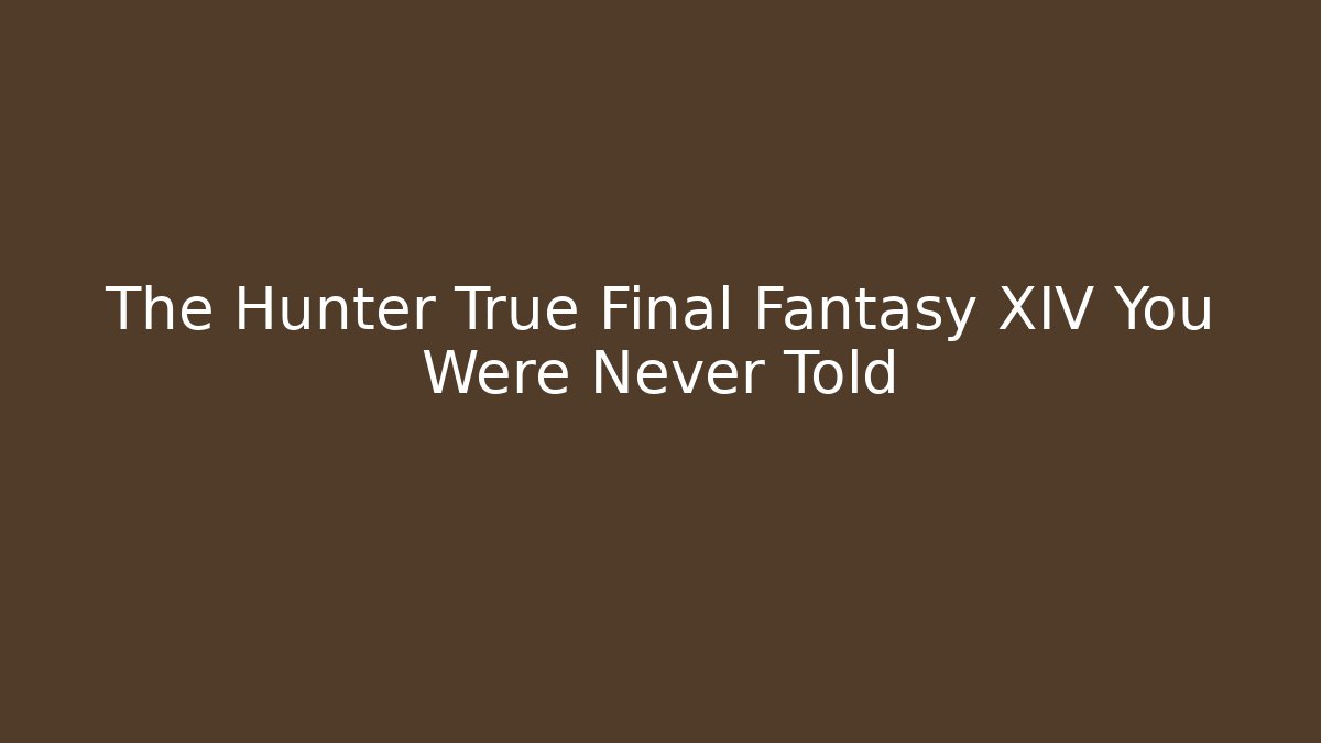 The Hunter True Final Fantasy XIV You Were Never Told