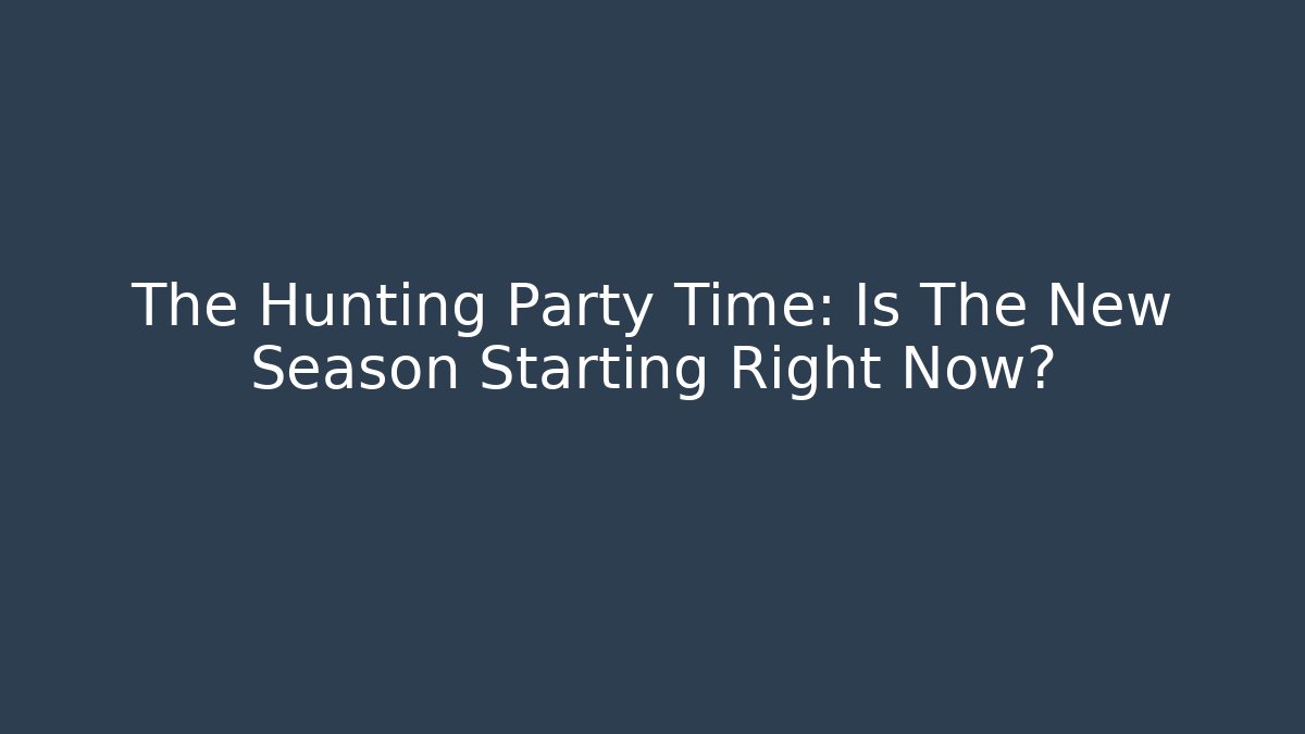 The Hunting Party Time: Is The New Season Starting Right Now?