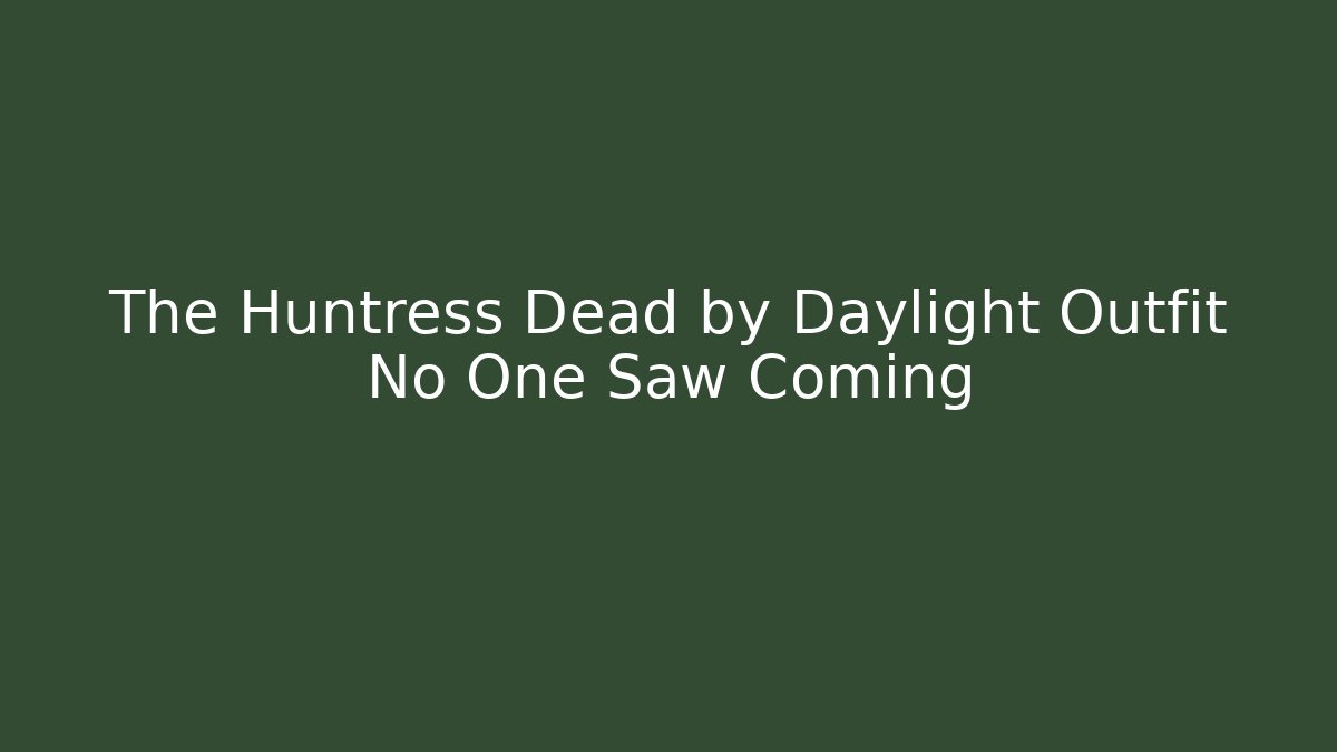 The Huntress Dead by Daylight Outfit No One Saw Coming