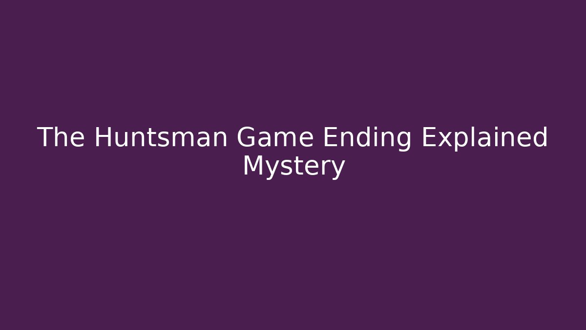 The Huntsman Game Ending Explained Mystery