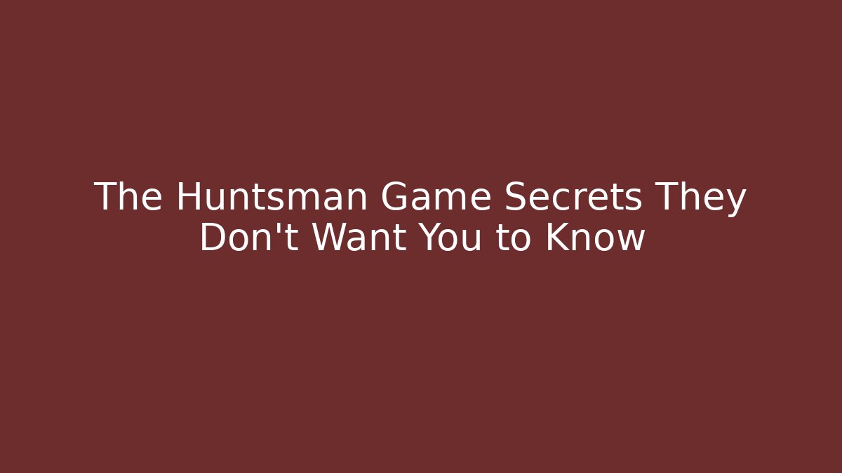 The Huntsman Game Secrets They Don't Want You to Know