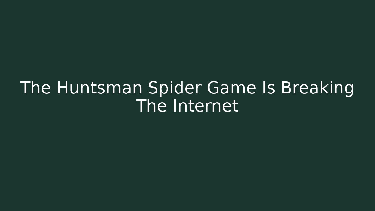 The Huntsman Spider Game Is Breaking The Internet