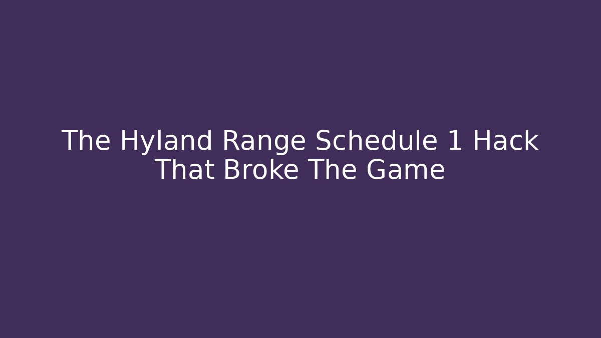 The Hyland Range Schedule 1 Hack That Broke The Game