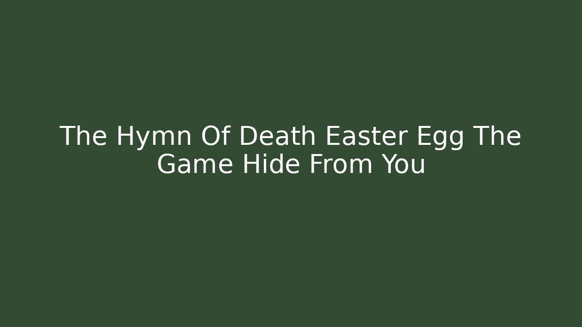 The Hymn Of Death Easter Egg The Game Hide From You